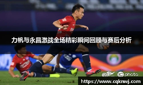 力帆与永昌激战全场精彩瞬间回顾与赛后分析